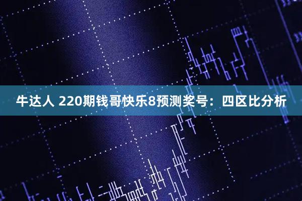 牛达人 220期钱哥快乐8预测奖号：四区比分析