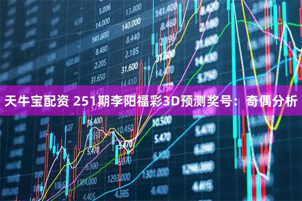 天牛宝配资 251期李阳福彩3D预测奖号：奇偶分析